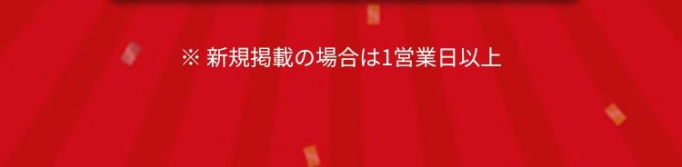 ※新規掲載の場合は1営業日以上